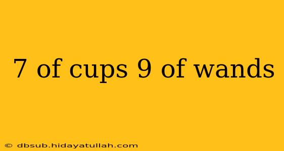 7 of cups 9 of wands