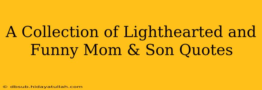 A Collection of Lighthearted and Funny Mom & Son Quotes
