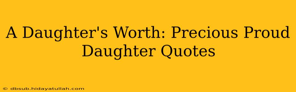 A Daughter's Worth: Precious Proud Daughter Quotes
