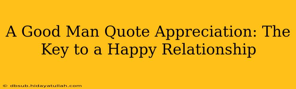 A Good Man Quote Appreciation: The Key to a Happy Relationship