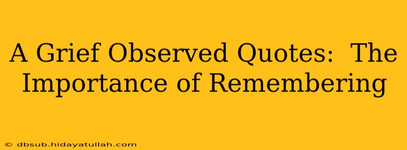 A Grief Observed Quotes:  The Importance of Remembering