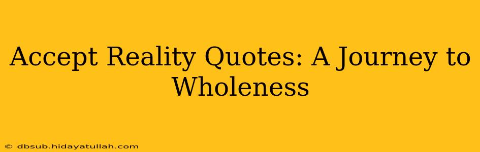 Accept Reality Quotes: A Journey to Wholeness