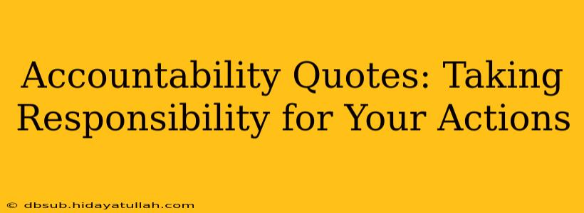 Accountability Quotes: Taking Responsibility for Your Actions