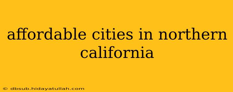 affordable cities in northern california