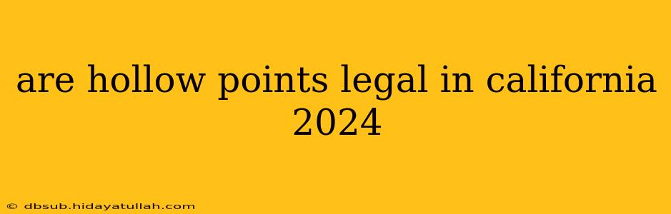 are hollow points legal in california 2024