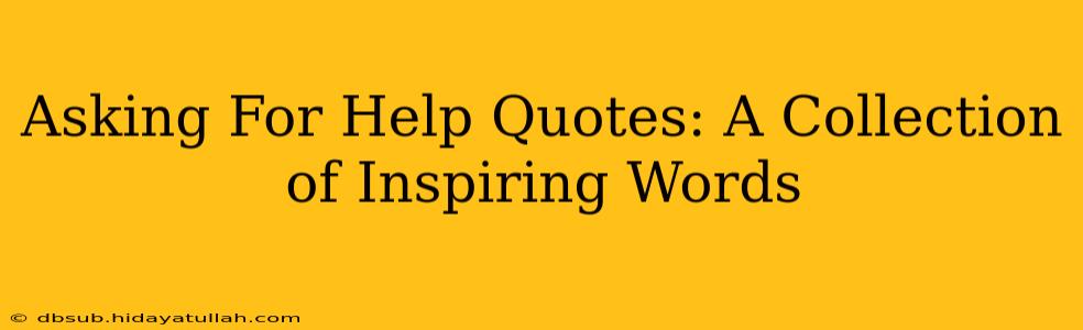 Asking For Help Quotes: A Collection of Inspiring Words
