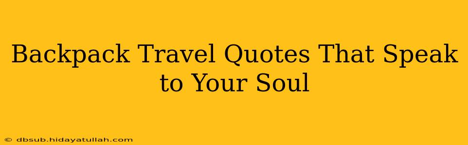 Backpack Travel Quotes That Speak to Your Soul