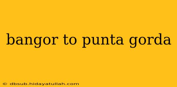 bangor to punta gorda