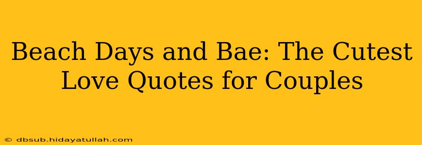 Beach Days and Bae: The Cutest Love Quotes for Couples