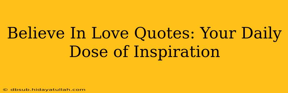 Believe In Love Quotes: Your Daily Dose of Inspiration