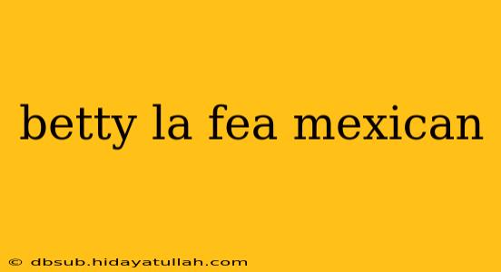 betty la fea mexican