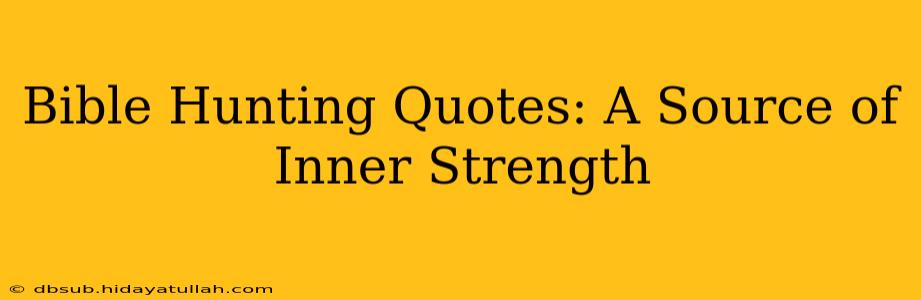 Bible Hunting Quotes: A Source of Inner Strength
