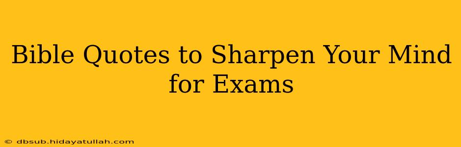 Bible Quotes to Sharpen Your Mind for Exams