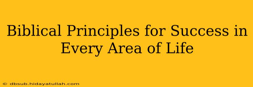 Biblical Principles for Success in Every Area of Life