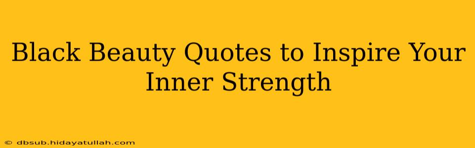 Black Beauty Quotes to Inspire Your Inner Strength