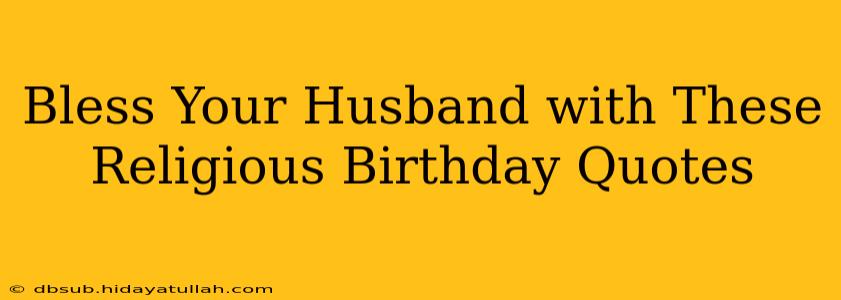 Bless Your Husband with These Religious Birthday Quotes