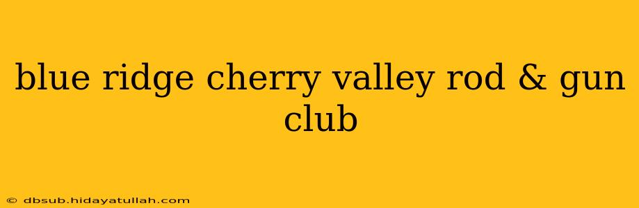 blue ridge cherry valley rod & gun club