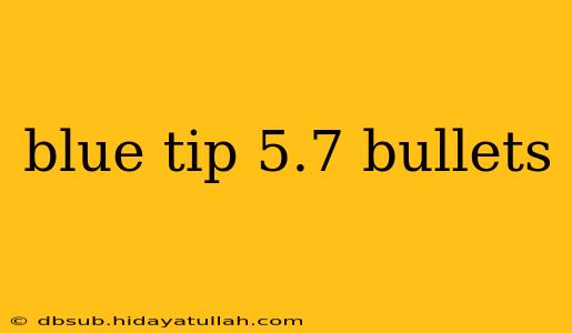 blue tip 5.7 bullets