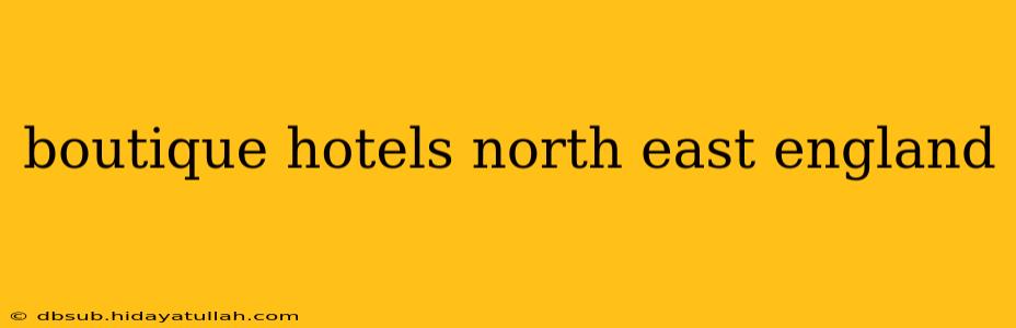 boutique hotels north east england