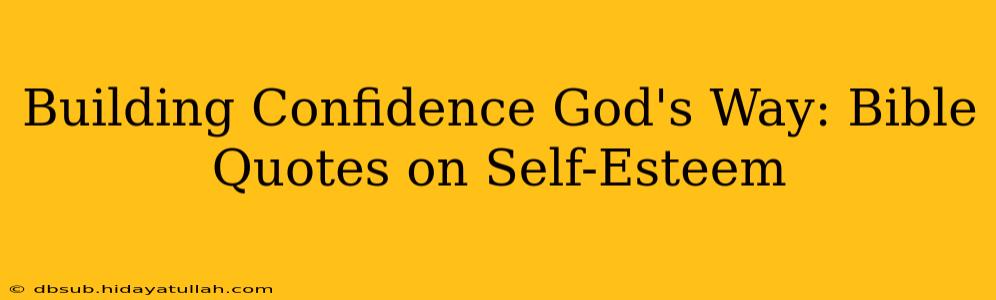 Building Confidence God's Way: Bible Quotes on Self-Esteem