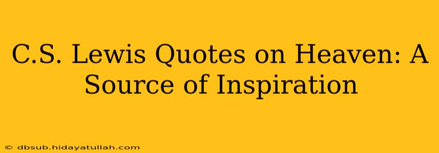 C.S. Lewis Quotes on Heaven: A Source of Inspiration