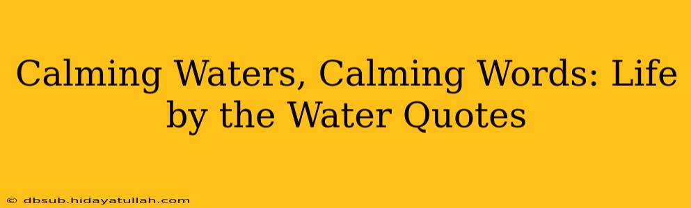 Calming Waters, Calming Words: Life by the Water Quotes