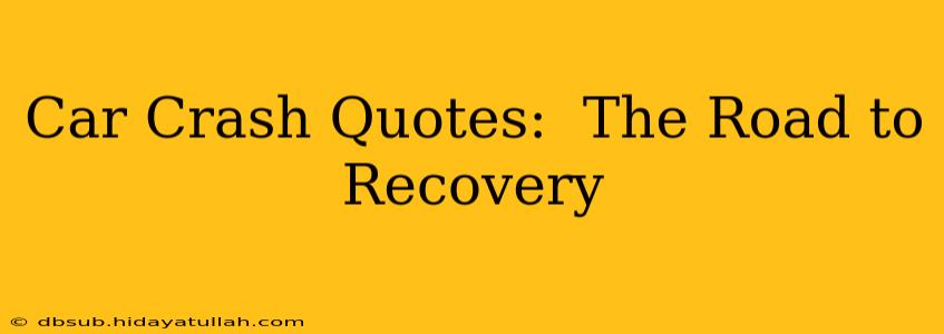 Car Crash Quotes:  The Road to Recovery