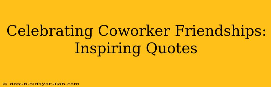 Celebrating Coworker Friendships: Inspiring Quotes