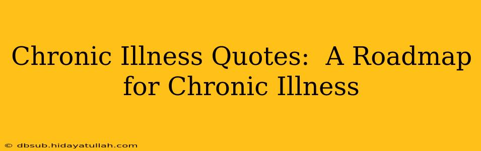 Chronic Illness Quotes:  A Roadmap for Chronic Illness