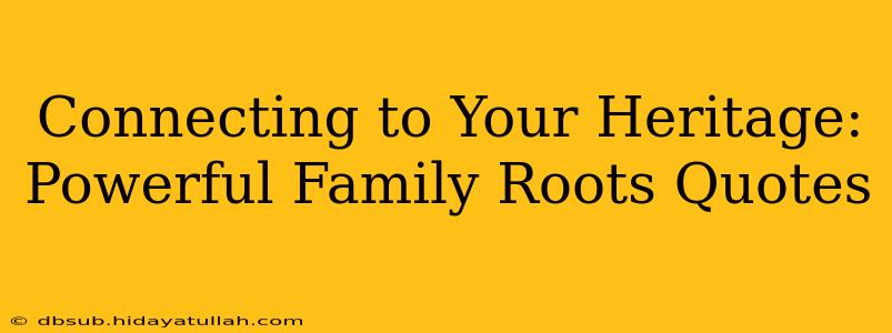 Connecting to Your Heritage: Powerful Family Roots Quotes