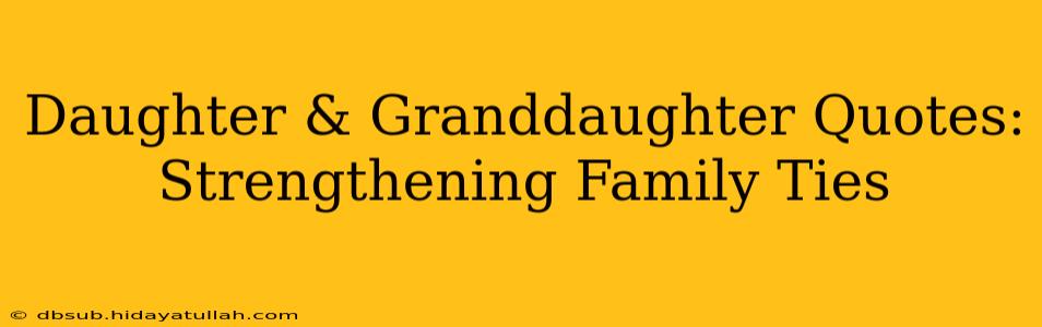 Daughter & Granddaughter Quotes: Strengthening Family Ties