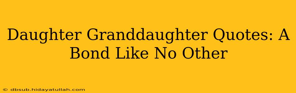 Daughter Granddaughter Quotes: A Bond Like No Other
