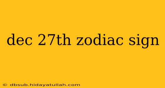 dec 27th zodiac sign