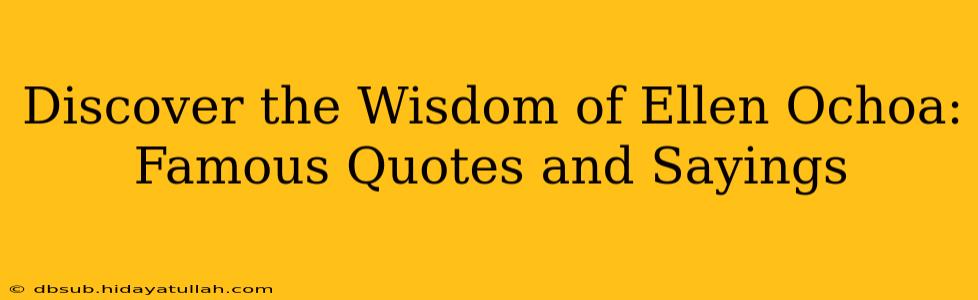 Discover the Wisdom of Ellen Ochoa: Famous Quotes and Sayings