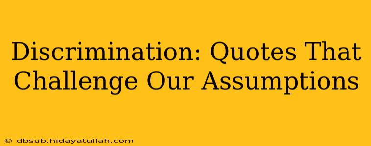Discrimination: Quotes That Challenge Our Assumptions