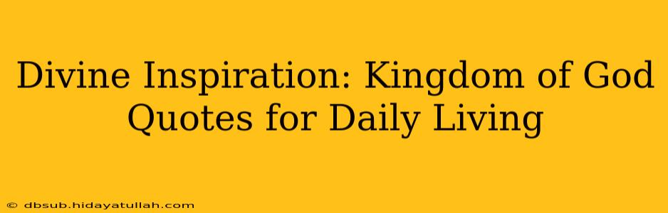 Divine Inspiration: Kingdom of God Quotes for Daily Living