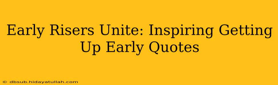 Early Risers Unite: Inspiring Getting Up Early Quotes