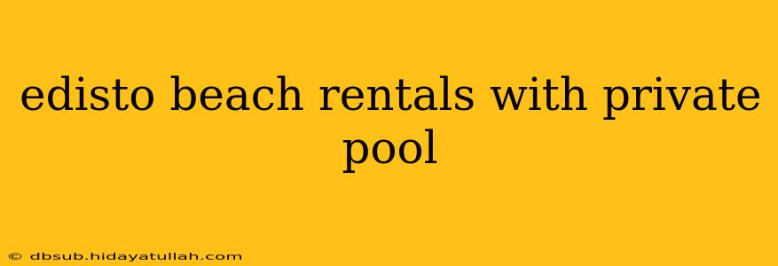 edisto beach rentals with private pool