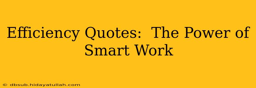 Efficiency Quotes:  The Power of Smart Work