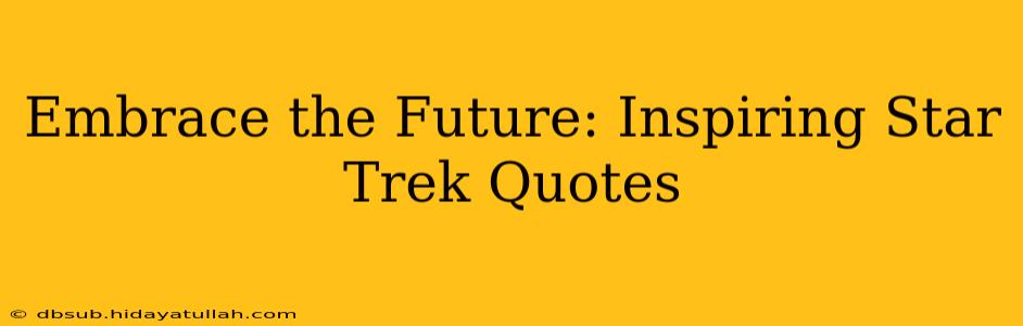 Embrace the Future: Inspiring Star Trek Quotes