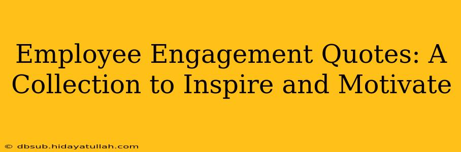 Employee Engagement Quotes: A Collection to Inspire and Motivate