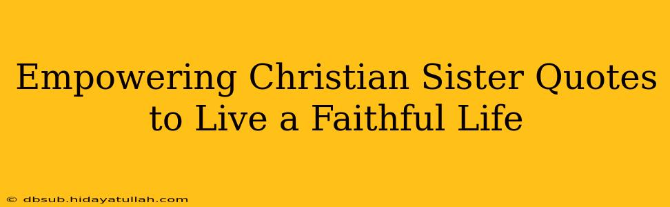 Empowering Christian Sister Quotes to Live a Faithful Life