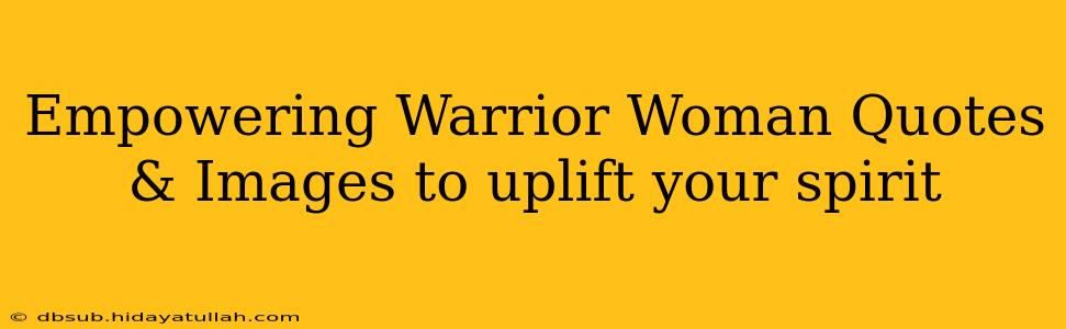 Empowering Warrior Woman Quotes & Images to uplift your spirit