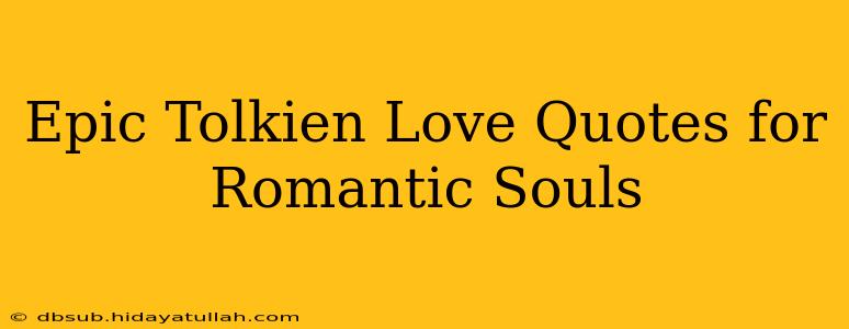 Epic Tolkien Love Quotes for Romantic Souls