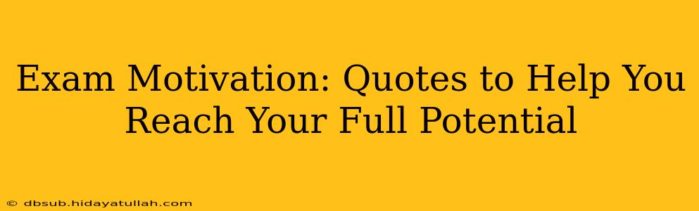 Exam Motivation: Quotes to Help You Reach Your Full Potential