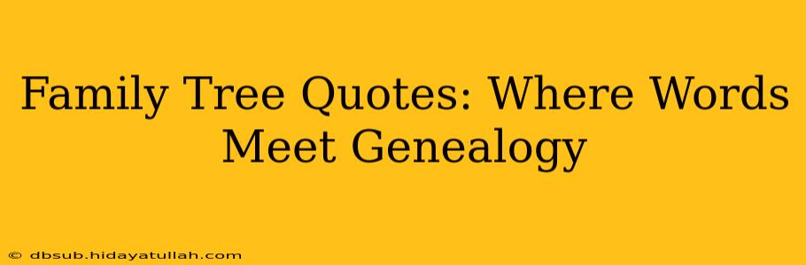 Family Tree Quotes: Where Words Meet Genealogy