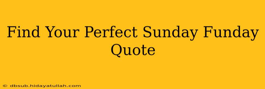 Find Your Perfect Sunday Funday Quote