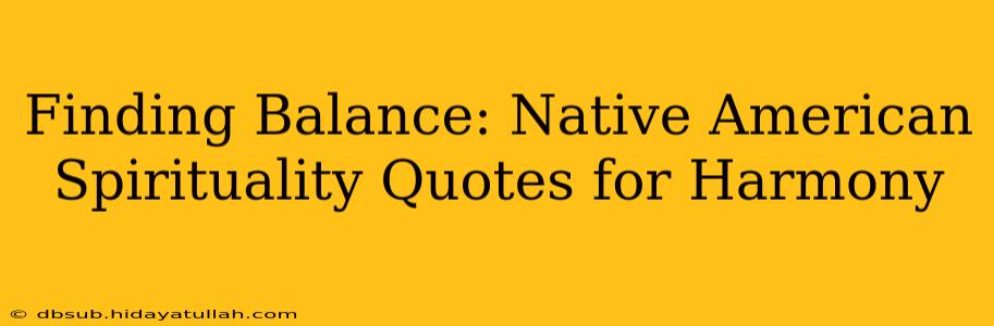 Finding Balance: Native American Spirituality Quotes for Harmony