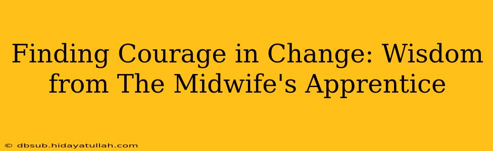 Finding Courage in Change: Wisdom from The Midwife's Apprentice