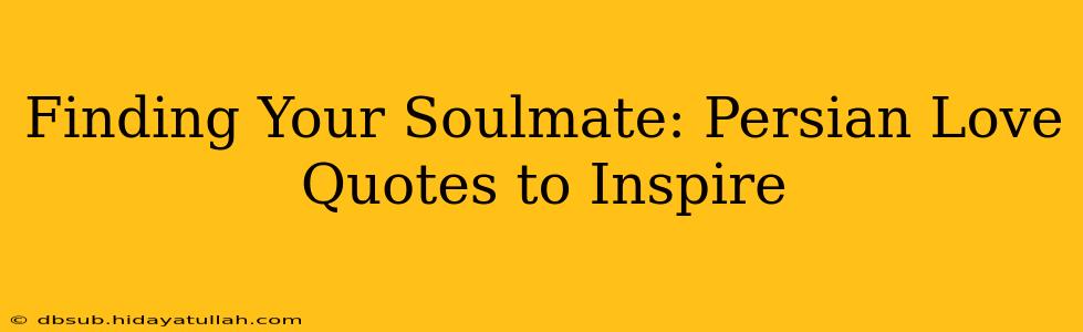 Finding Your Soulmate: Persian Love Quotes to Inspire